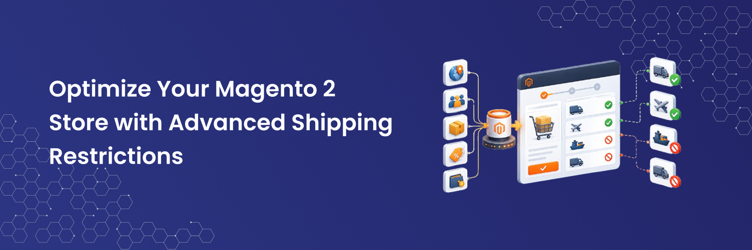 Optimize Your Magento 2 Store with Advanced Shipping Restrictions