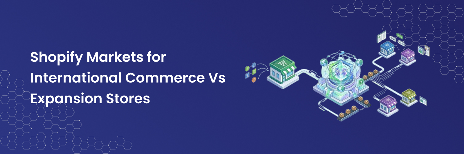 Shopify Markets for International Commerce Vs Expansion Stores