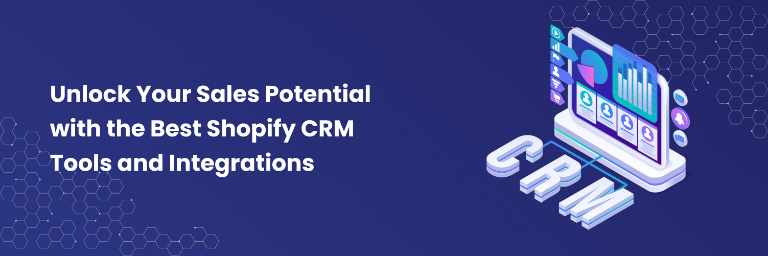Unlock Your Sales Potential with the Best Shopify CRM Tools and Integrations