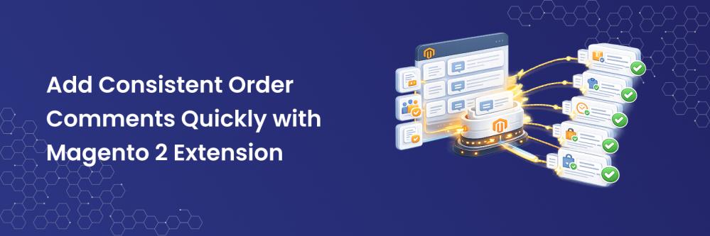 Add Consistent Order Comments Quickly with Magento 2 Extension