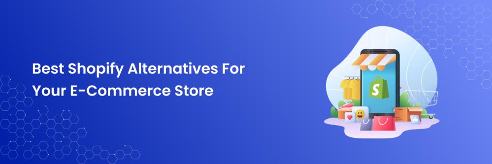 Best Shopify Alternatives For Your E-Commerce Store