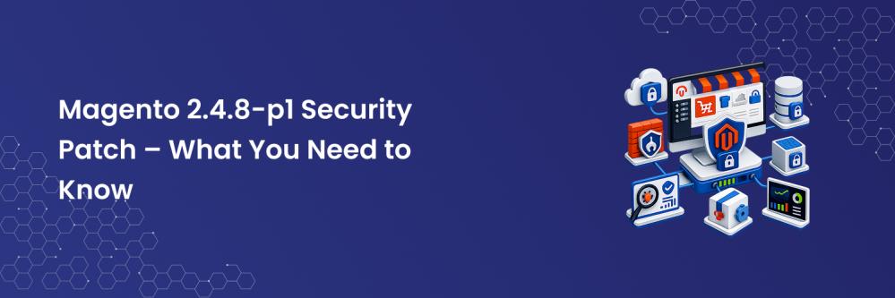 Magento 2.4.8-p1 Security Patch – What You Need to Know