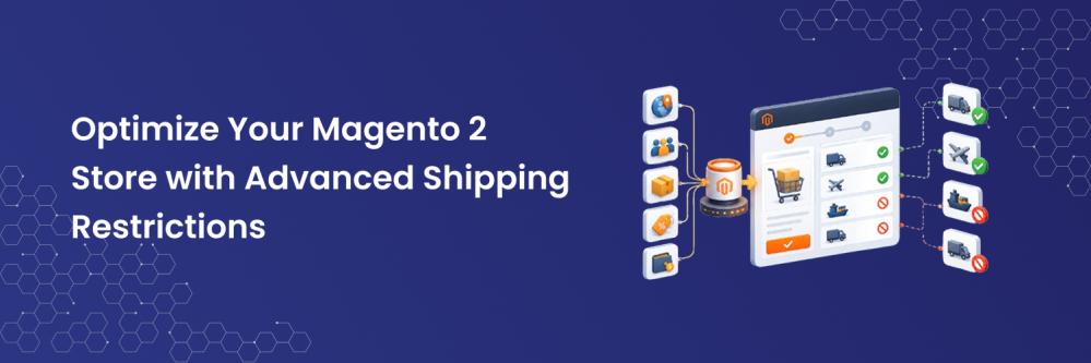 Optimize Your Magento 2 Store with Advanced Shipping Restrictions