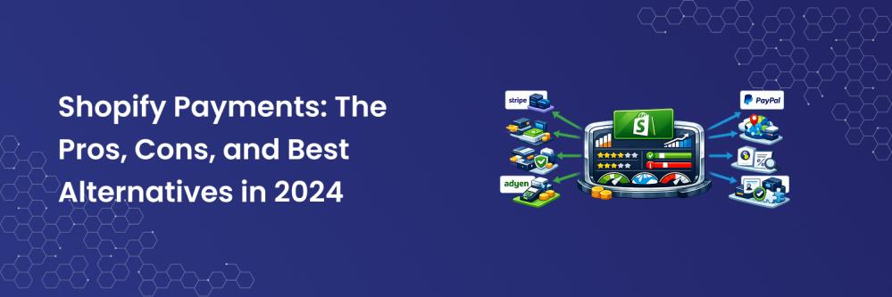 Shopify Payments: The Pros, Cons, and Best Alternatives in 2024