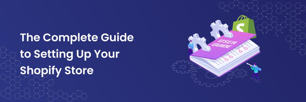 The Complete Guide to Setting Up Your Shopify Store