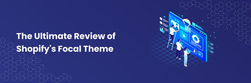 The Ultimate Review of Shopify's Focal Theme