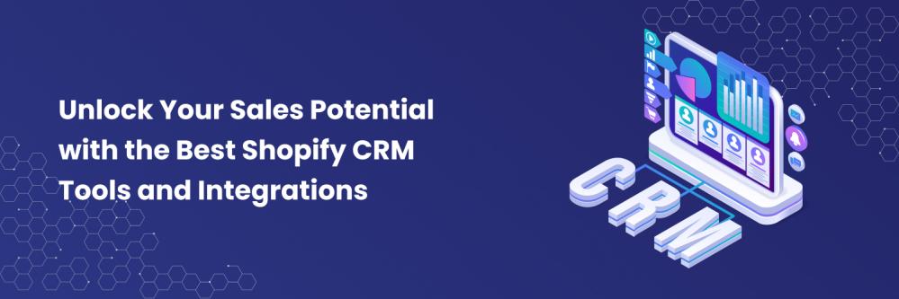 Unlock Your Sales Potential with the Best Shopify CRM Tools and Integrations